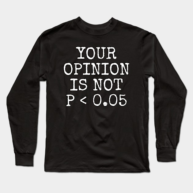 Your Opinion Is Not P < 0.05, Statistics Science, Nerd Long Sleeve T-Shirt by WaBastian